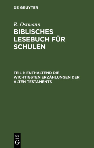 Biblisches Lesebuch für Schulen: Teil 1 Enthaltend die wichtigsten Erzählungen der alten Testaments