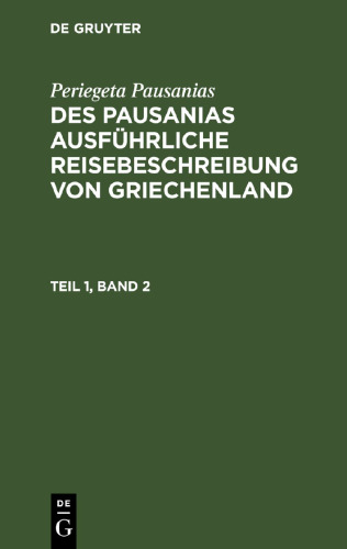 Des Pausanias ausführliche Reisebeschreibung von Griechenland: Teil 1, Band 2