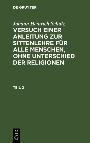 Versuch einer Anleitung zur Sittenlehre für alle Menschen, ohne Unterschied der Religionen: Teil 2