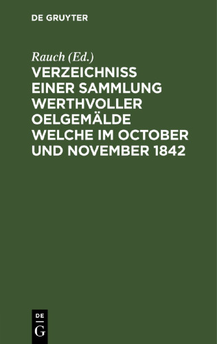 Verzeichniss einer Sammlung werthvoller Oelgemälde welche im October und November 1842: In zwei Abtheilungen und zwar: die 1te den 5ten October und folgende Tage, die 2te den 21sten November und folgende Tage