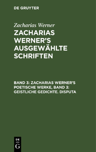 Zacharias Werner’s ausgewählte Schriften: Band 3 Zacharias Werner’s poetische Werke, Band 3: Geistliche Gedichte. Disputa