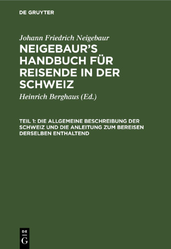 Neigebaur’s Handbuch für Reisende in der Schweiz: Teil 1 Die allgemeine Beschreibung der Schweiz und die Anleitung zum Bereisen derselben enthaltend