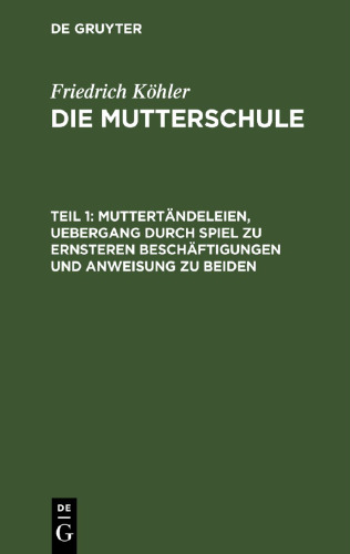 Die Mutterschule: Teil 1 Muttertändeleien, Uebergang durch Spiel zu ernsteren Beschäftigungen und Anweisung zu beiden