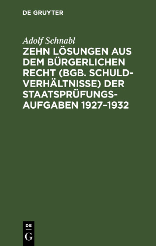 Zehn Lösungen aus dem bürgerlichen Recht (BGB. Schuldverhältnisse) der Staatsprüfungs-Aufgaben 1927–1932: Nebst Anleitung