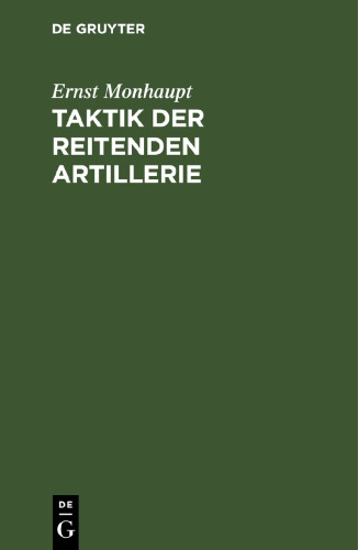 Taktik der reitenden Artillerie: Mit besonderer Rücksicht auf die Verbindung dieser Waffe mit den großen Waffen der Reiterei