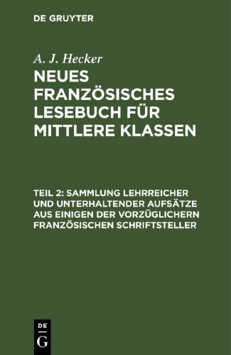 Neues französisches Lesebuch für mittlere Klassen. Teil 2 Sammlung lehrreicher und unterhaltender Aufsätze aus einigen der vorzüglichern französischen Schriftsteller: Ein Lesebuch für solche, welche schon einige Fortschritte im Französischen gemacht haben