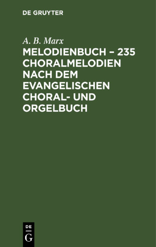 Melodienbuch – 235 Choralmelodien nach dem evangelischen Choral- und Orgelbuch: Alle im neuen Berliner Gesangbuch erfoderten Melodien in sich fassend. Zum Gebrauche bei dem Gottesdienst und häuslicher Andacht