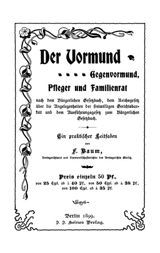 Der Vormund, Gehenvormund, Pfleger und Familienrat: nach dem Bürgerliche Gesetzbuch, beim Reichsgesetz über die Angelegenheiten der freiwilligen Gerichsbarkeit und dem Ausführungsgesetz zum Bürgerlichen Gesetzbuch. Ein praktischer Leitfaden