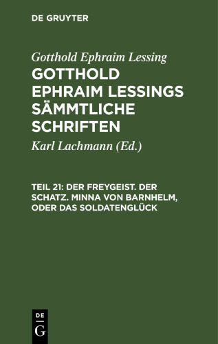 Gotthold Ephraim Lessings Sämmtliche Schriften: Teil 21 Der Freygeist. Der Schatz. Minna von Barnhelm, oder das Soldatenglück