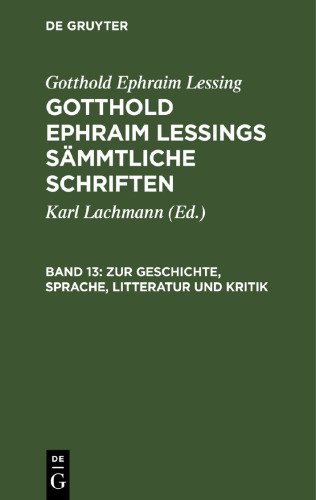 Gotthold Ephraim Lessings Sämmtliche Schriften. Band 13 Zur Geschichte, Sprache, Litteratur und Kritik: (Fortsetzung.)