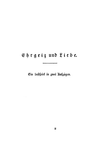 Ehrgeiz und Liebe: Ein Lustspiel in zwei Aufzügen