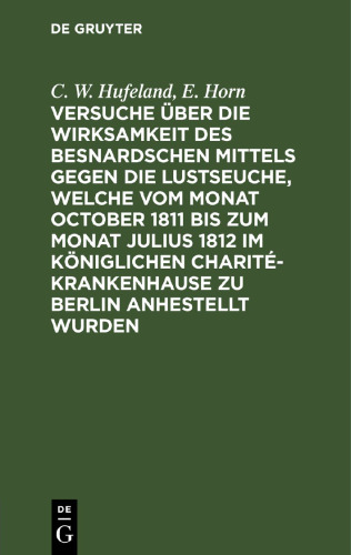 Versuche über die Wirksamkeit des Besnardschen Mittels gegen die Lustseuche, welche vom Monat October 1811 bis zum Monat Julius 1812 im Königlichen Charité-Krankenhause zu Berlin anhestellt wurden