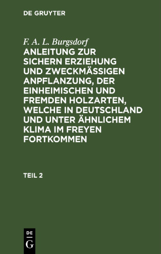 Anleitung zur sichern Erziehung und zweckmäßigen Anpflanzung, der einheimischen und fremden Holzarten, welche in Deutschland und unter ähnlichem Klima im Freyen fortkommen: Teil 2