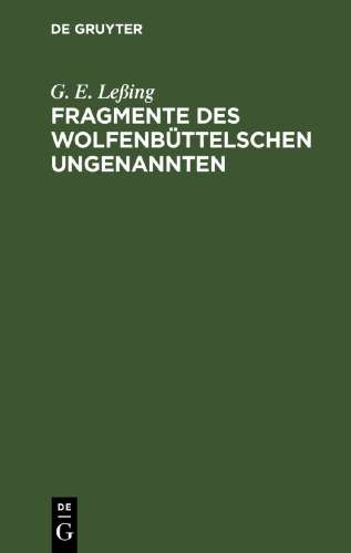 Fragmente des Wolfenbüttelschen Ungenannten: Ein Anhang zu dem Fragment vom Zweck Jesu und seiner Jünger