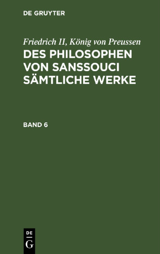 Des Philosophen von Sanssouci sämtliche Werke: Band 6