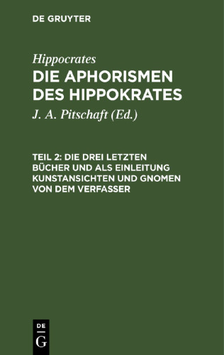 Die Aphorismen des Hippokrates: Teil 2 Die drei letzten Bücher und als Einleitung Kunstansichten und Gnomen von dem Verfasser