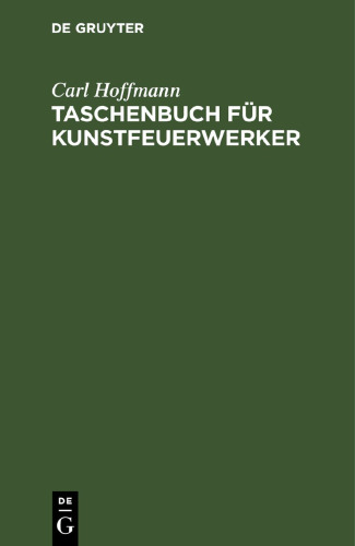 Taschenbuch für Kunstfeuerwerker: Enthaltend Beiträge zur Kunstfeuerwerkerei. Ein Versuch diese Kunst in ein rein wissenschaftlich begründetes System zu bringen