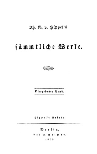 Th. G. v. Hippels sämmtliche Werke: Band 14 Hippel’s Briefe