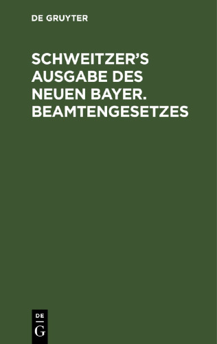 Schweitzer’s Ausgabe des neuen bayer. Beamtengesetzes: Gesetz vom 16. August 1908. Mit Anhang: Gehaltsordnung und Allerh. Verordnung vom 6. September 1908 über die Gehaltsverhältnisse der etatsmäßigen Staats-Beamten
