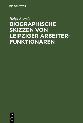 Biographische Skizzen von Leipziger Arbeiterfunktionären: Eine Dokumentation zum 100. Jahrestag des Sozialistengesetzes (1878–1890)