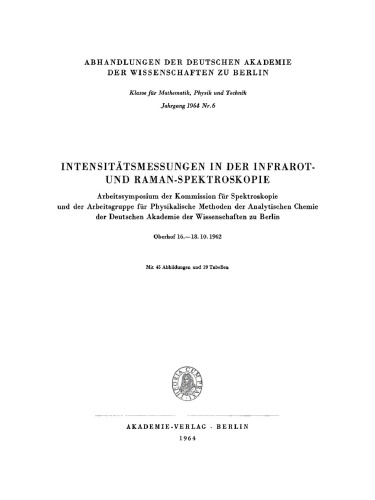 Intensitätsmessungen in der Infrarot- und Raman-Spektroskopie: Arbeitssymposium der Kommission für Spektroskopie und der Arbeitsgruppe für Physikalische Methoden der Analytischen Chemie der Deutschen Akademie der Wissenschaften zu Berlin, Oberhof 16–18.10.1962