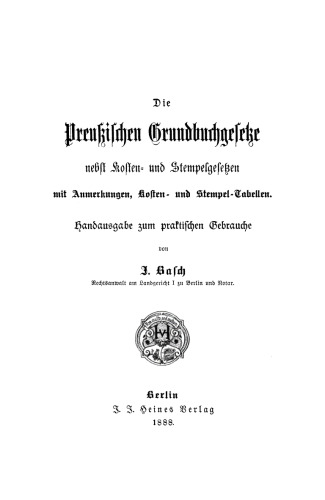 Die Preußischen Grundbuchgesetze: Nebst Kosten- und Stempelgesetzen. Mit Anmerkungen, Kosten- und Stempel-Tabellen. Handausgabe zum praktischen Gebrauche