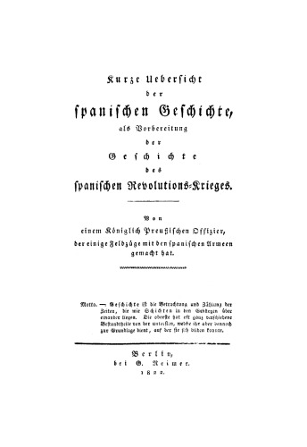 Kurze Uebersicht der spanischen Geschichte, als Vorbereitung der Geschichte des spanischen Revolutions Krieges, [Band 1]: Von einem Königlich Preußischen Offizier, der einige Feldzüge mit den spanischem Armeen gemacht hat