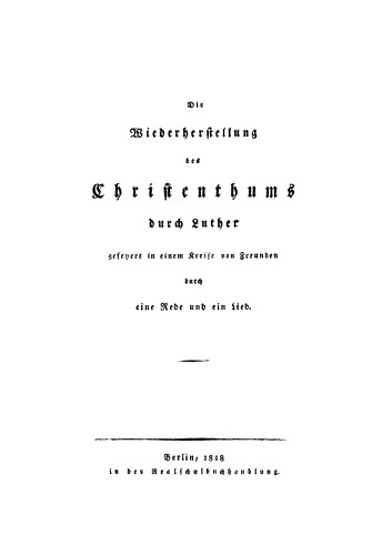 Die Wiederherstellung des Christenthums durch Luther gefeyert in einem Kreise von Freunden durch eine Rede und ein Lied