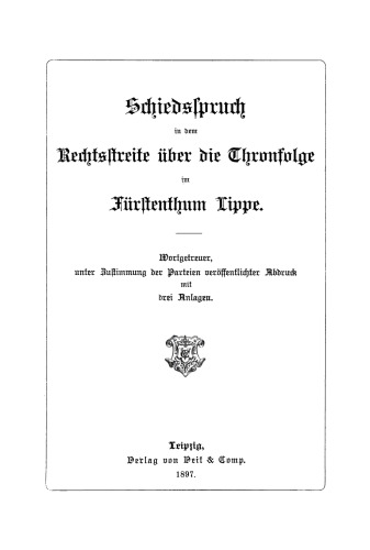 Schiedsspruch in dem Rechtsstreite über die Thronfolge im Fürstenthum Lippe: Wortgetreuer, unter Zustimmung der Parteien veröffentlichter Abdruck mit drei Anlagen