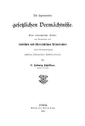 Die sogenannten gesetzlichen Vermächtnisse: Eine erbrechtliche Studie auf Grundlage des römischen und österreichischen Privatrechtes unter Berücksichtigung anderer bedeutender Codificationen