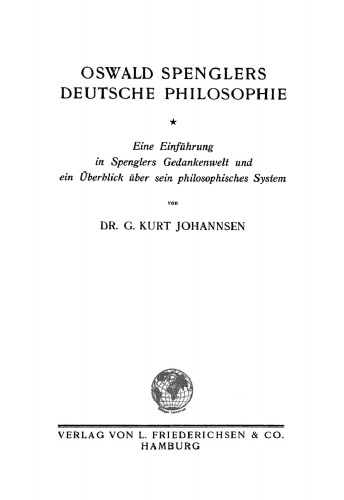 Oswald Spenglers deutsche Philosophie: Eine Einführung in Spenglers Gedankenwelt und ein Überblick über sein philosophisches System