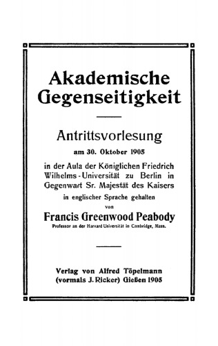 Akademische Gegenseitigkeit: Antrittsvorlesung am 30. Oktober 1905 in der Aula der Königlichen Friedrich Wilhelms-Universität zu Berlin in Gegenwart Sr. Majestät des Kaisers in englischer Sprache gehalten
