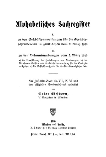 Alphabetischer Sachregister: I. Zu den Geschäftsanweisungen für die Gerichtsschreibereien in Zivilsachen vom 2. März 1910. II. Zu den Bekanntmachungen vom 2. März 1910