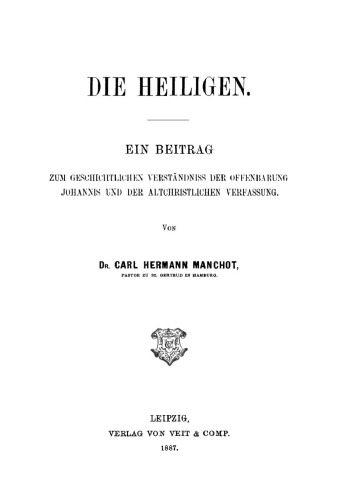 Die Heiligen: Ein Beitrag zum geschichtlichen Verständniss der Offenbarung Johannis und der Altchristlichen Verfassung