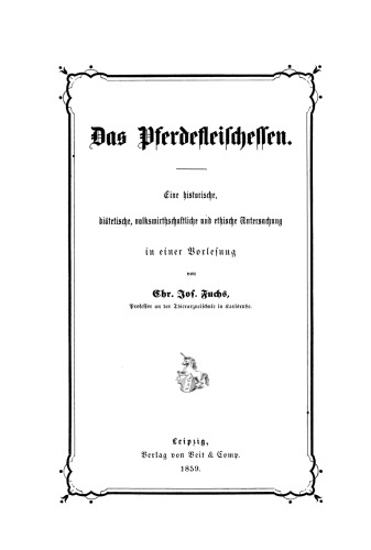 Das Pferdefleischessen: Eine historische, diätetische, volkswirthschaftliche und ethische Untersuchung in einer Vorlesung
