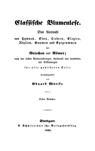 Classische Blumenlese: Eine Auswahl von Hymnen, Oden, Liedern, Elegien, Idyllen, Gnomen und Epigrammen der Griechen und Römer; nach den besten Verdeutschungen, theilweise neu bearbeitet, mit Erklärungen für alle gebildeten Leser