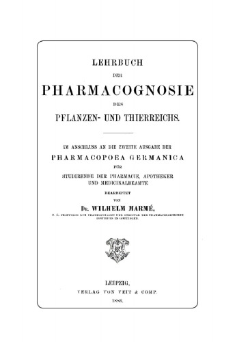 Lehrbuch der Pharmacognosie des Pflanzen- und Thierreichs: Im Anschluss an die zweite Ausgabe der Pharmacopoea Germanica für Studierende der Pharmacie, Apotheker und Medicinalbeamte