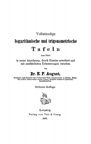 Vollständige logarithmische und trigonometrische Tafeln: zum Theil in neuer Anordnung, durch Zusätze erweitert und mit ausführlichen Erläuterungen versehen