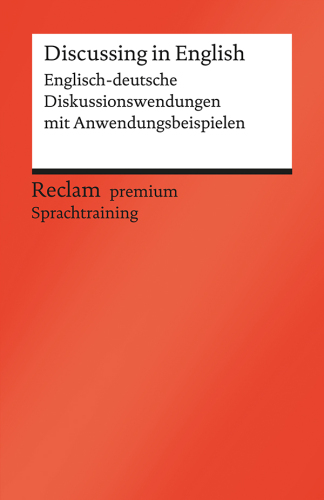 Discussing in English. Englisch-deutsche Diskussionswendungen mit Anwendungsbeispielen : Englisch-deutsche Diskussionswendungen mit Anwendungsbeispielen