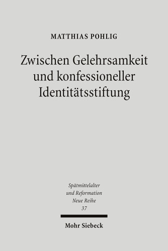 Zwischen Gelehrsamkeit Und Konfessioneller Identitatsstiftung: Lutherische Kirchen- Und Universalgeschichtsschreibung 1546-1617