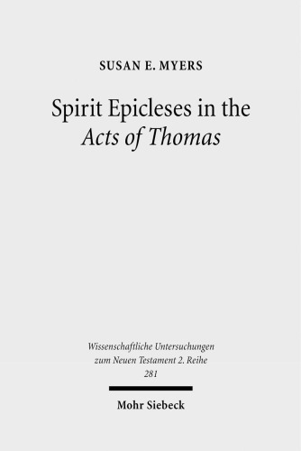 Spirit Epicleses in the Acts of Thomas (Wissenschaftliche Untersuchungen Zum Neuen Testament 2.Reihe)