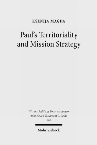 Paul's Territoriality and Mission Strategy: Searching for the Geographical Awareness Paradigm Behind Romans (Wissenschaftliche Untersuchungen Zum Neuen Testament 2.Reihe)