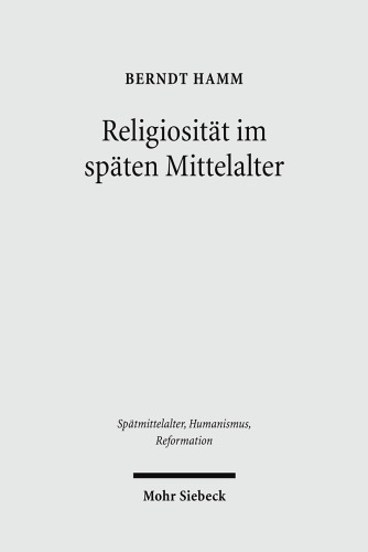 Religiosität im späten Mittelalter: Spannungspole, Neuaufbrüche, Normierungen