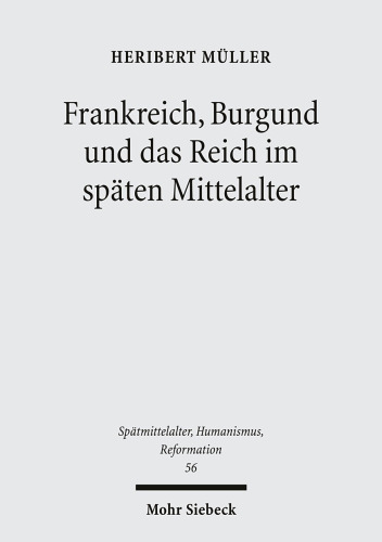 Frankreich, Burgund und das Reich im späten Mittelalter: Ausgewählte Aufsätze