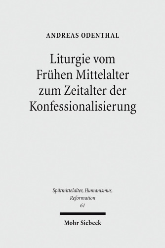 Liturgie vom frühen Mittelalter zum Zeitalter der Konfessionalisierung: Studien zur Geschichte des Gottesdienstes