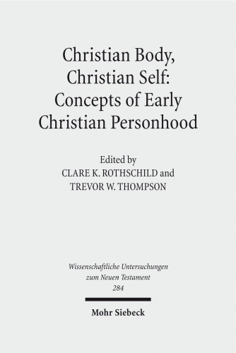 Christian Body, Christian Self: Concepts of Early Christian Personhood (Wissenschaftliche Untersuchungen Zum Neuen Testament)