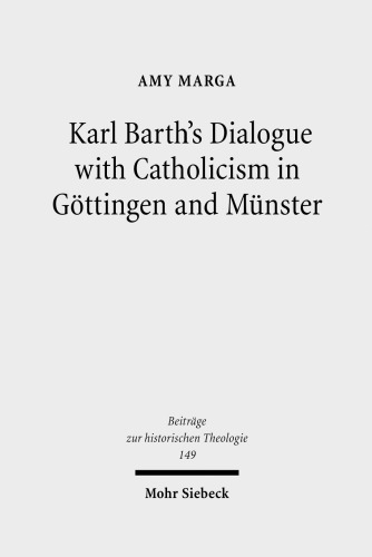 Karl Barth's Dialogue with Catholicism in Göttingen and M|nster: Its Significance for His Doctrine of God (Beitrage Zur Historischen Theologie)