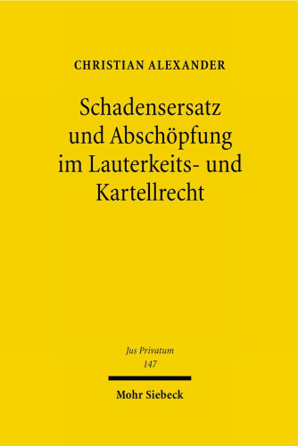 Schadensersatz und Abschöpfung im Lauterkeits- und Kartellrecht: Privatrechtliche Sanktionsinstrumente zum Schutz individueller und überindividueller Interessen im Wettbewerb