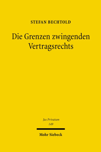 Die Grenzen zwingenden Vertragsrechts: Ein rechtsökonomischer Beitrag zu einer Rechtsetzungslehre des Privatrechts