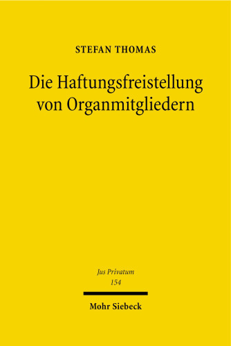 Die Haftungsfreistellung von Organmitgliedern: Bürgerlichrechtliche, gesellschaftsrechtliche und versicherungsrechtliche Grundlagen der Freistellung und der Versicherung von organschaftlichen Haftungsrisiken im Kapitalgesellschaftsrecht